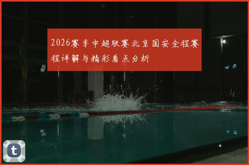 2026赛季中超联赛北京国安全程赛程详解与精彩看点分析