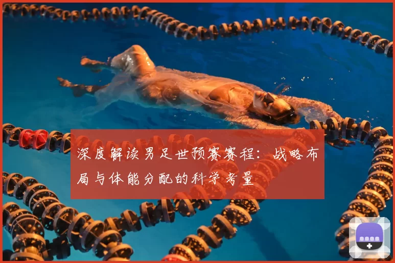 深度解读男足世预赛赛程:战略布局与体能分配的科学考量