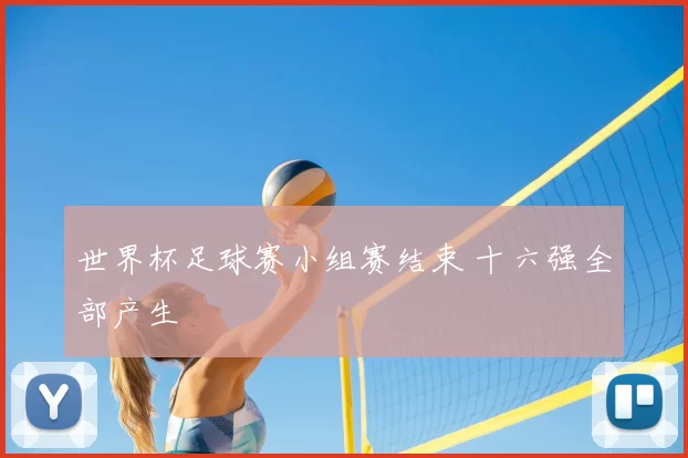 世界杯足球赛小组赛结束 十六强全部产生