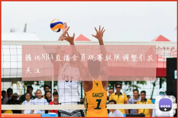 腾讯NBA直播会员观赛权限调整引发关注