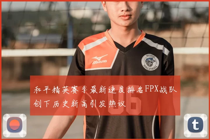 和平精英赛季最新速度排名FPX战队创下历史新高引发热议