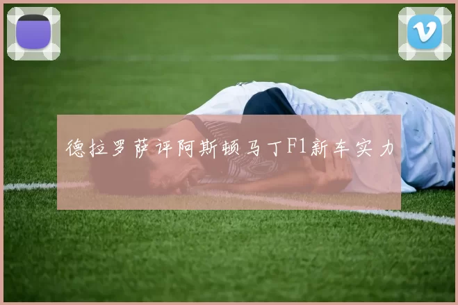 德拉罗萨评阿斯顿马丁F1新车实力