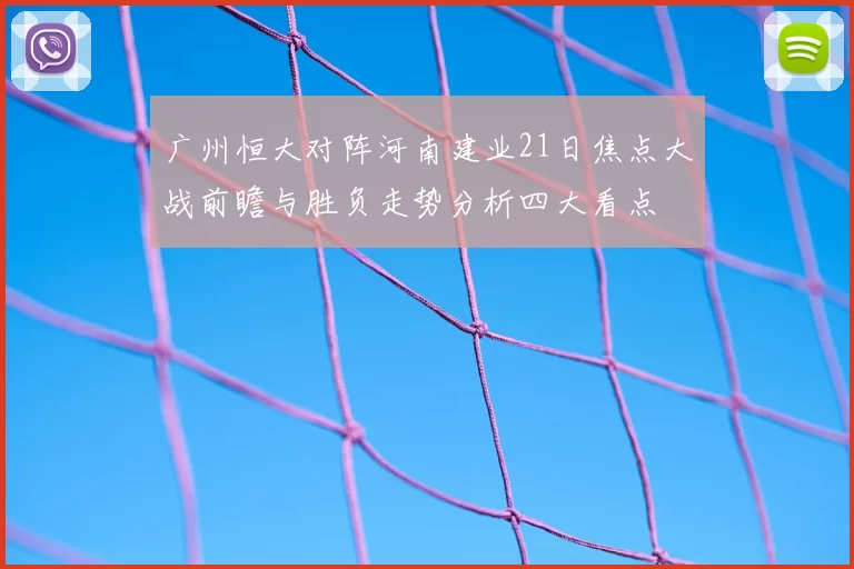 广州恒大对阵河南建业21日焦点大战前瞻与胜负走势分析四大看点