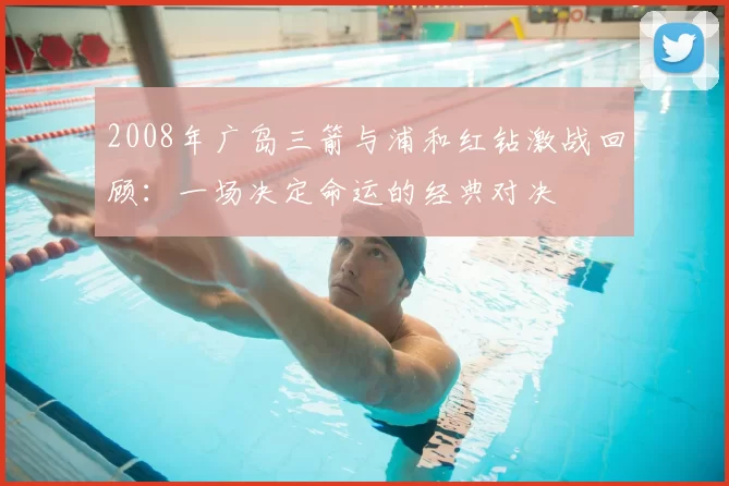 2008年广岛三箭与浦和红钻激战回顾：一场决定命运的经典对决