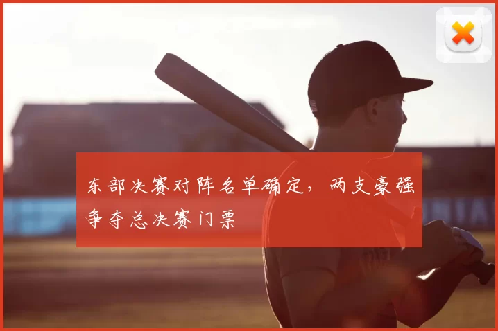 东部决赛对阵名单确定,两支豪强争夺总决赛门票