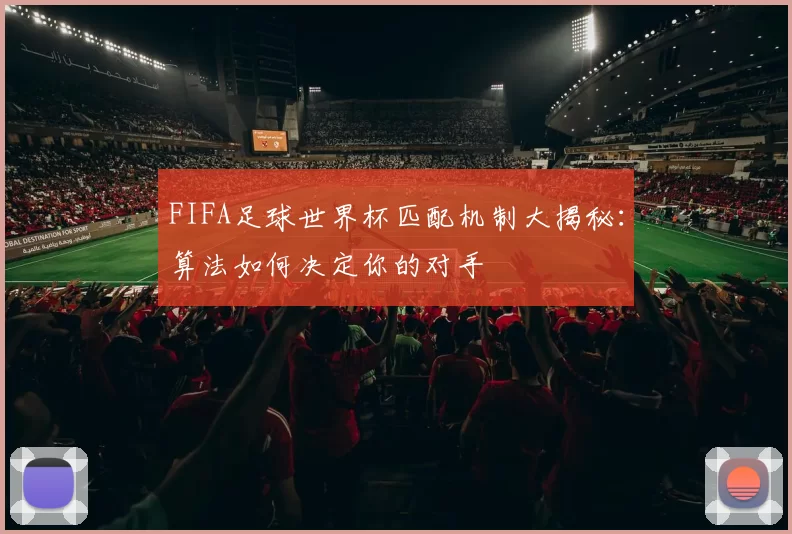 FIFA足球世界杯匹配机制大揭秘:算法如何决定你的对手