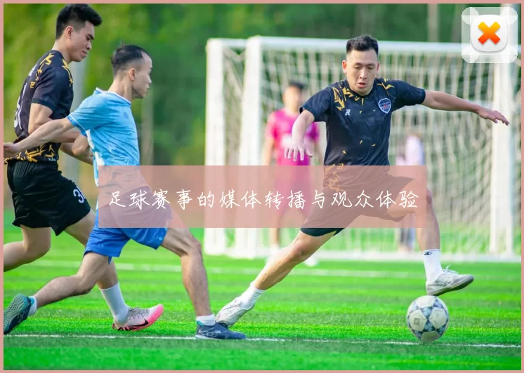 足球赛事的媒体转播与观众体验