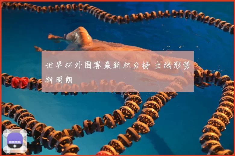 世界杯外围赛最新积分榜 出线形势渐明朗