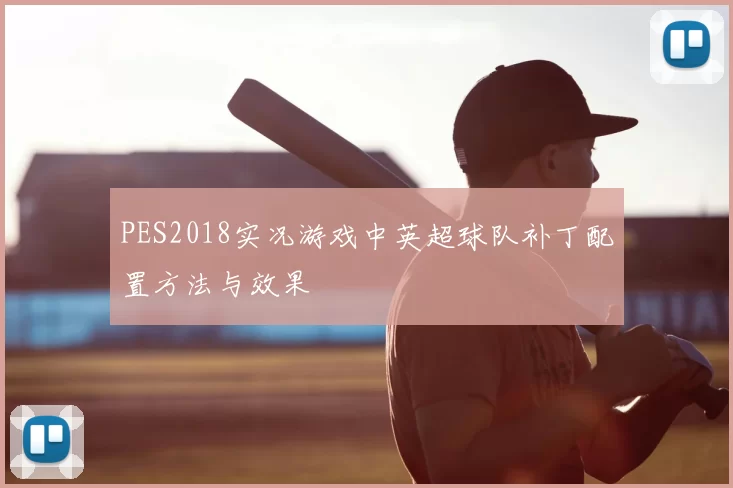 PES2018实况游戏中英超球队补丁配置方法与效果