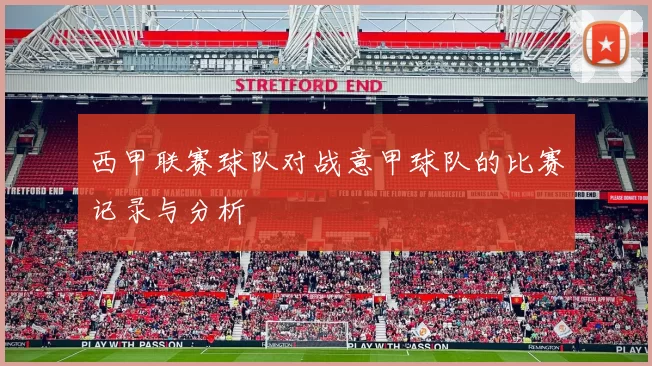西甲联赛球队对战意甲球队的比赛记录与分析