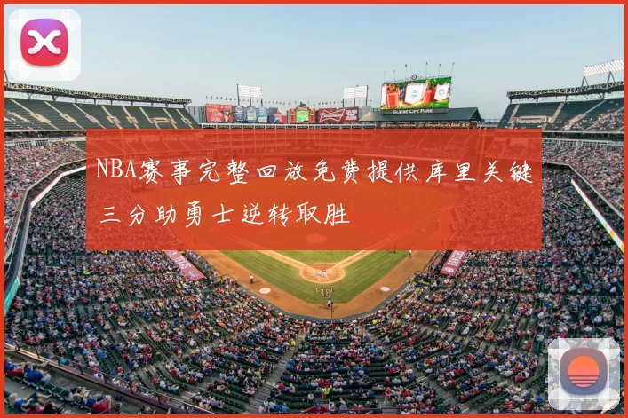 NBA赛事完整回放免费提供库里关键三分助勇士逆转取胜
