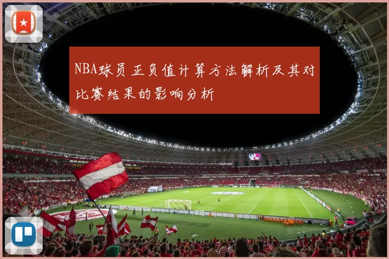 NBA球员正负值计算方法解析及其对比赛结果的影响分析