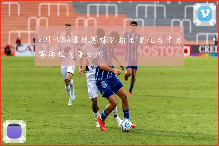 2014CBA常规赛球队排名变化与季后赛席位竞争分析