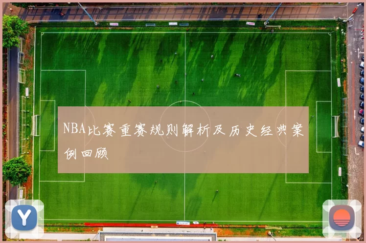 NBA比赛重赛规则解析及历史经典案例回顾