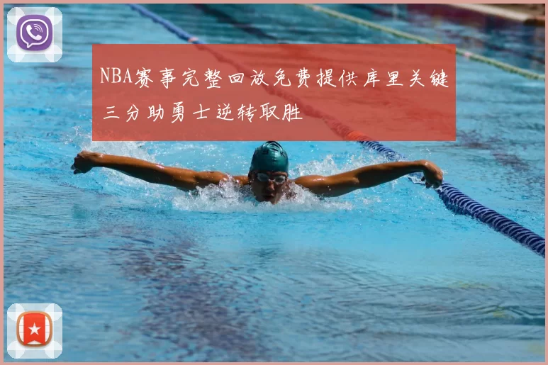 NBA赛事完整回放免费提供库里关键三分助勇士逆转取胜